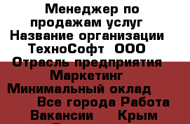 Менеджер по продажам услуг › Название организации ­ ТехноСофт, ООО › Отрасль предприятия ­ Маркетинг › Минимальный оклад ­ 80 000 - Все города Работа » Вакансии   . Крым,Бахчисарай